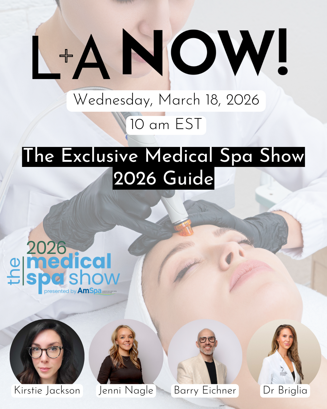 L+A NOW! Flyer for The Exclusive Medical Spa Show 2026 Guide Webinar March 18, 10am EST. Shows speaker headshots for Kirstie Jackson, Jenni Nagle, Barry Eichner, Dr. Briglia